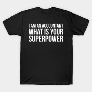 I Am An accountant What is your Superpower T-Shirt